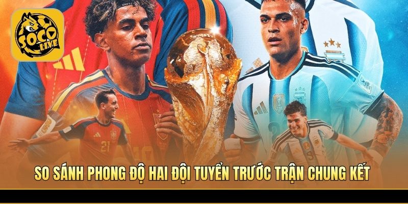 So sánh phong độ hai đội tuyển trước trận chung kết